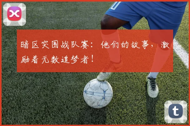 暗区突围战队赛：他们的故事，激励着无数追梦者！
