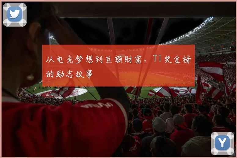 从电竞梦想到巨额财富,TI奖金榜的励志故事