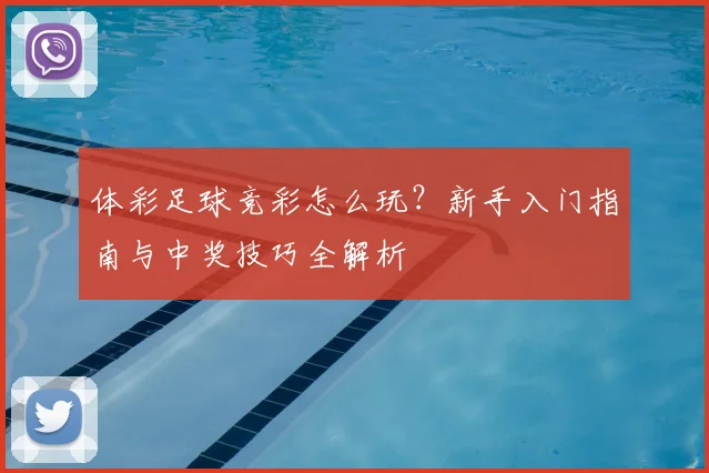 体彩足球竞彩怎么玩?新手入门指南与中奖技巧全解析